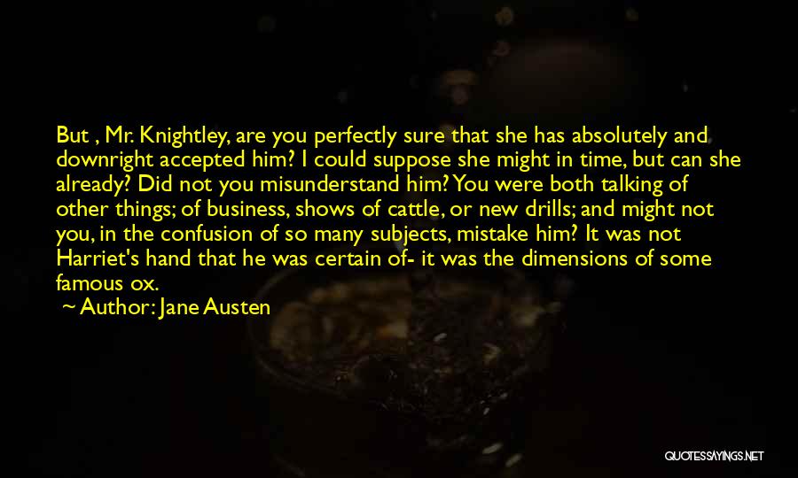 Jane Austen Quotes: But , Mr. Knightley, Are You Perfectly Sure That She Has Absolutely And Downright Accepted Him? I Could Suppose She