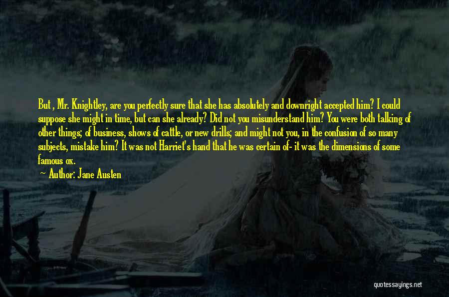 Jane Austen Quotes: But , Mr. Knightley, Are You Perfectly Sure That She Has Absolutely And Downright Accepted Him? I Could Suppose She