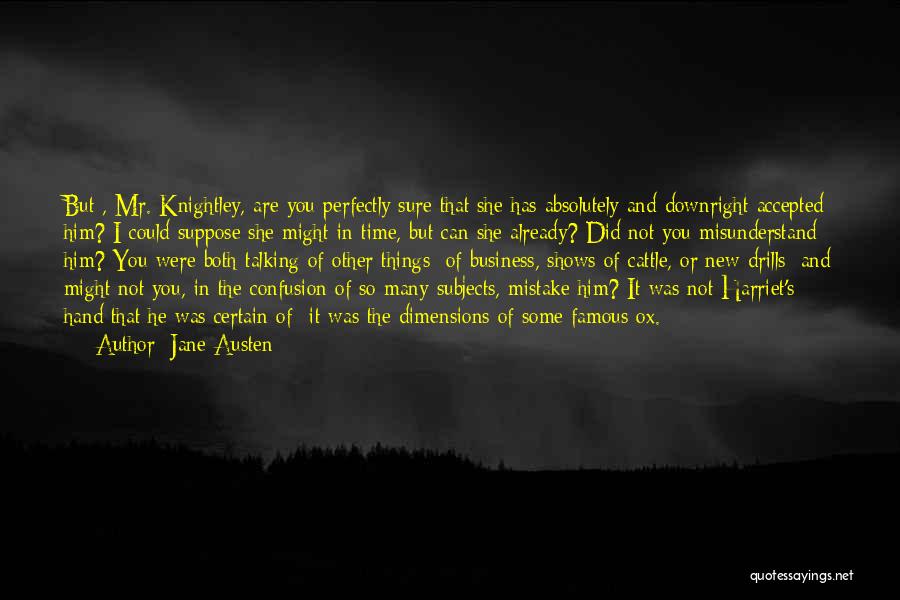 Jane Austen Quotes: But , Mr. Knightley, Are You Perfectly Sure That She Has Absolutely And Downright Accepted Him? I Could Suppose She