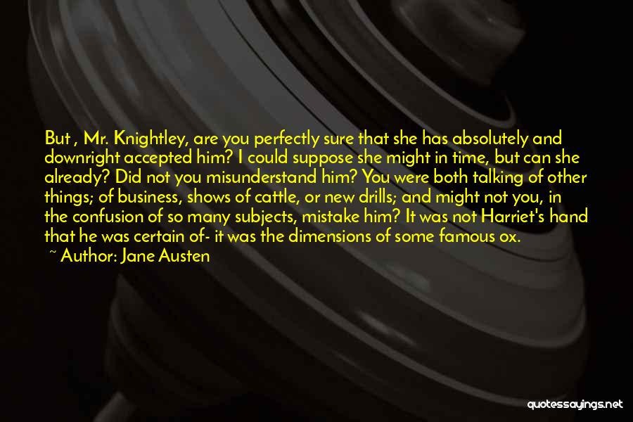 Jane Austen Quotes: But , Mr. Knightley, Are You Perfectly Sure That She Has Absolutely And Downright Accepted Him? I Could Suppose She