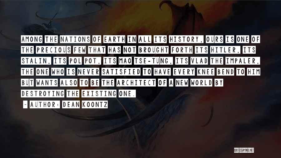 Dean Koontz Quotes: Among The Nations Of Earth In All Its History, Ours Is One Of The Precious Few That Has Not Brought