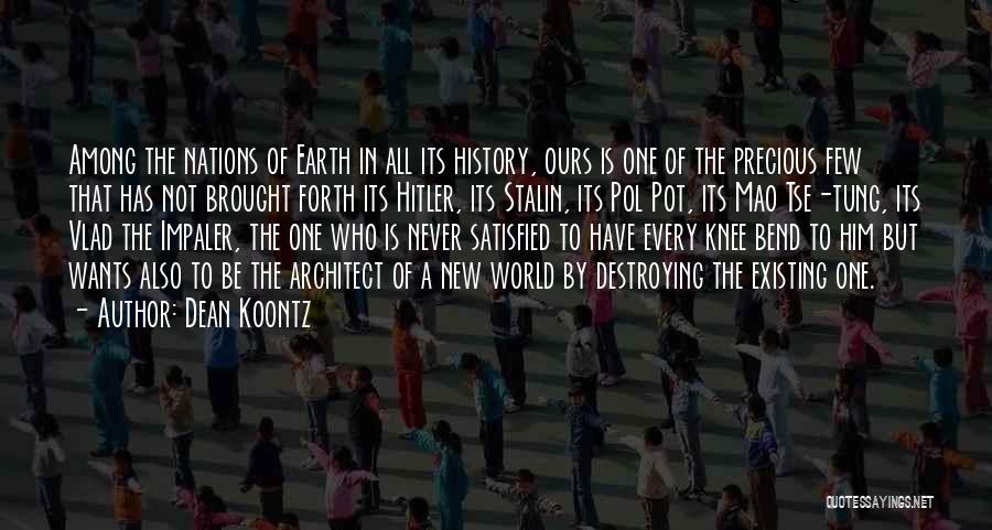 Dean Koontz Quotes: Among The Nations Of Earth In All Its History, Ours Is One Of The Precious Few That Has Not Brought