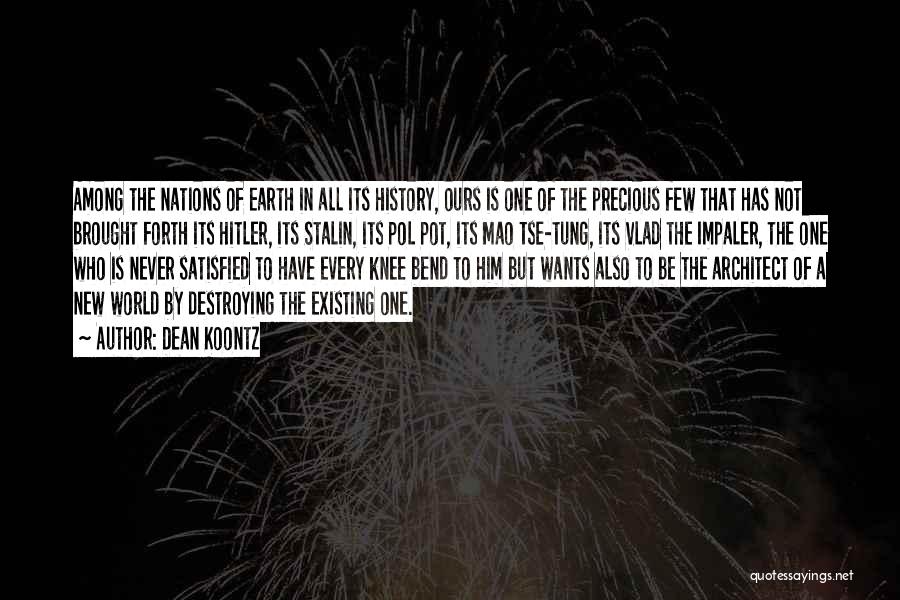 Dean Koontz Quotes: Among The Nations Of Earth In All Its History, Ours Is One Of The Precious Few That Has Not Brought