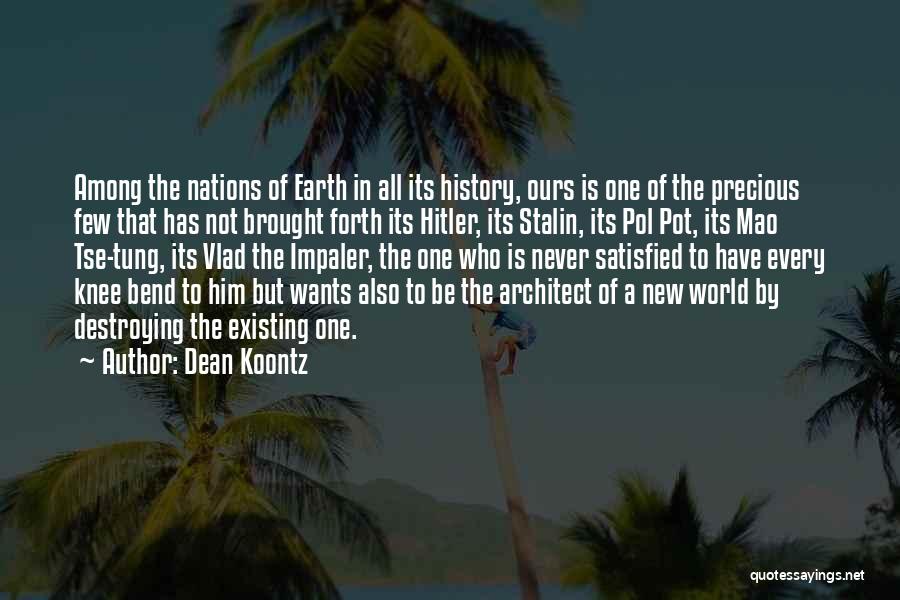 Dean Koontz Quotes: Among The Nations Of Earth In All Its History, Ours Is One Of The Precious Few That Has Not Brought