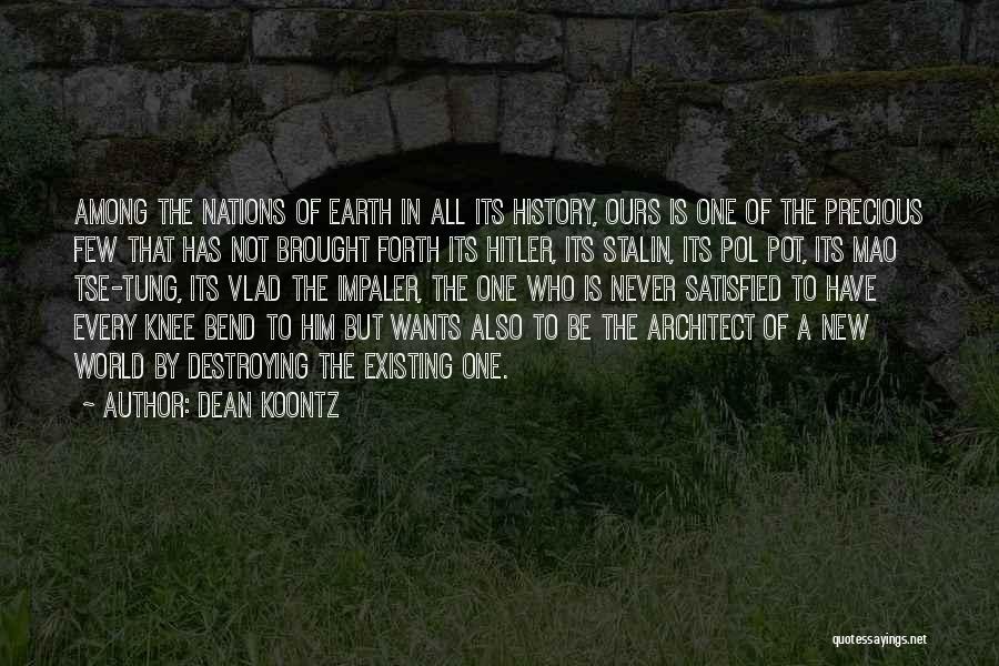 Dean Koontz Quotes: Among The Nations Of Earth In All Its History, Ours Is One Of The Precious Few That Has Not Brought