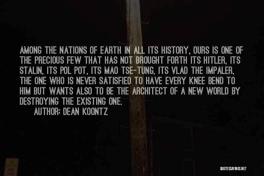 Dean Koontz Quotes: Among The Nations Of Earth In All Its History, Ours Is One Of The Precious Few That Has Not Brought