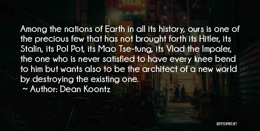 Dean Koontz Quotes: Among The Nations Of Earth In All Its History, Ours Is One Of The Precious Few That Has Not Brought