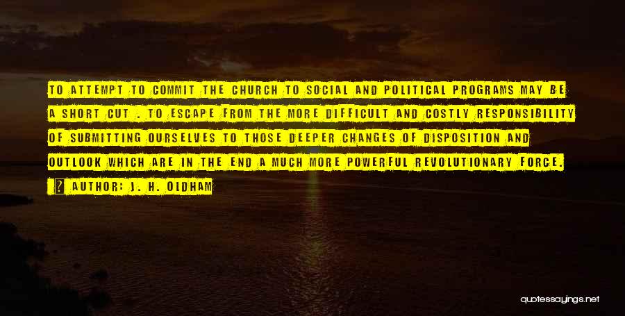 J. H. Oldham Quotes: To Attempt To Commit The Church To Social And Political Programs May Be A Short Cut . To Escape From