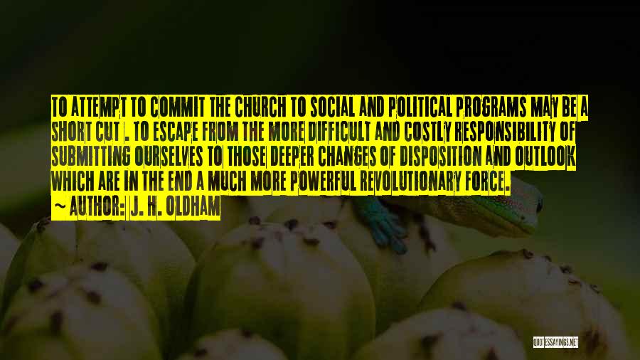 J. H. Oldham Quotes: To Attempt To Commit The Church To Social And Political Programs May Be A Short Cut . To Escape From