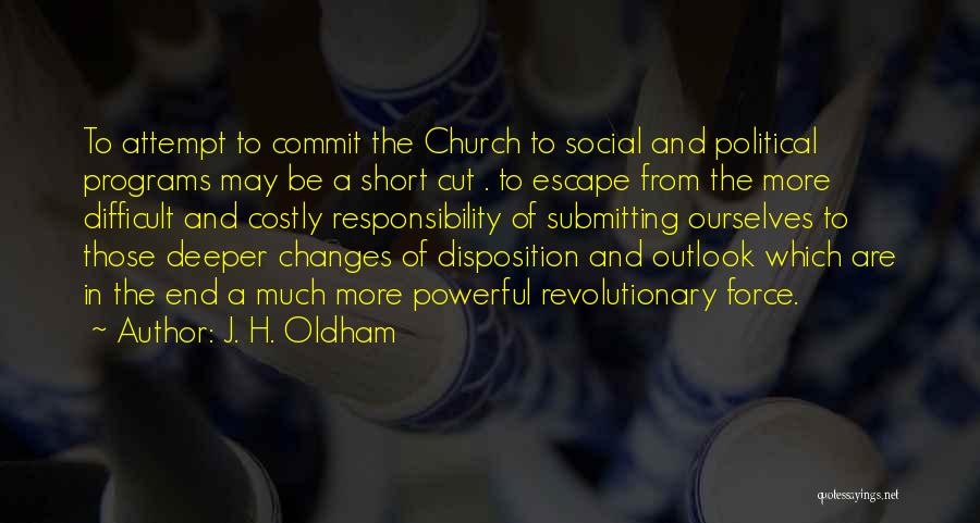 J. H. Oldham Quotes: To Attempt To Commit The Church To Social And Political Programs May Be A Short Cut . To Escape From