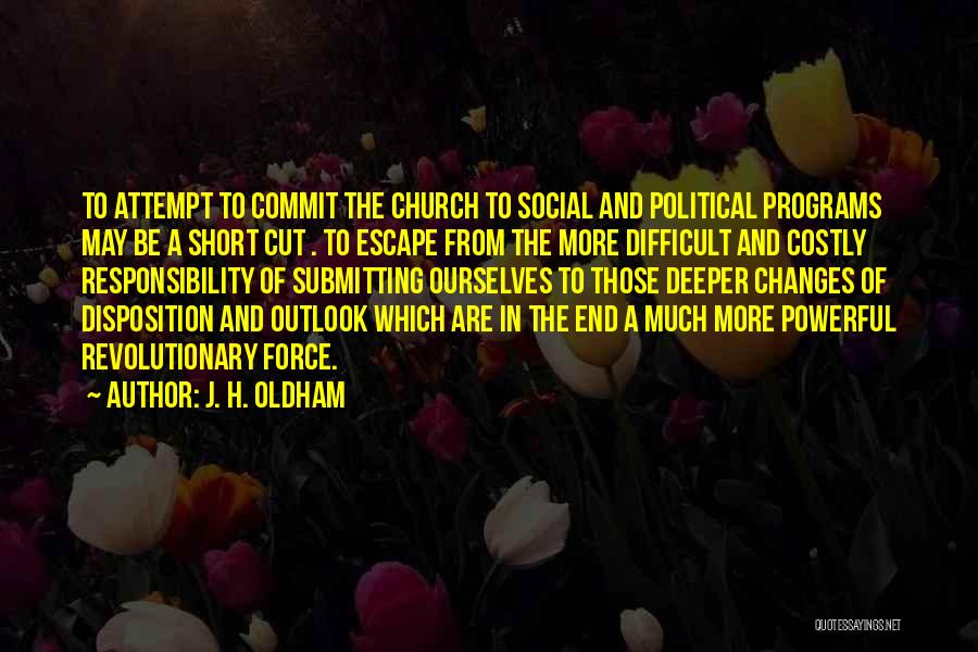 J. H. Oldham Quotes: To Attempt To Commit The Church To Social And Political Programs May Be A Short Cut . To Escape From