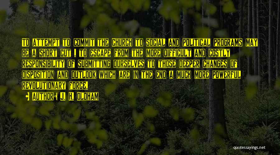 J. H. Oldham Quotes: To Attempt To Commit The Church To Social And Political Programs May Be A Short Cut . To Escape From