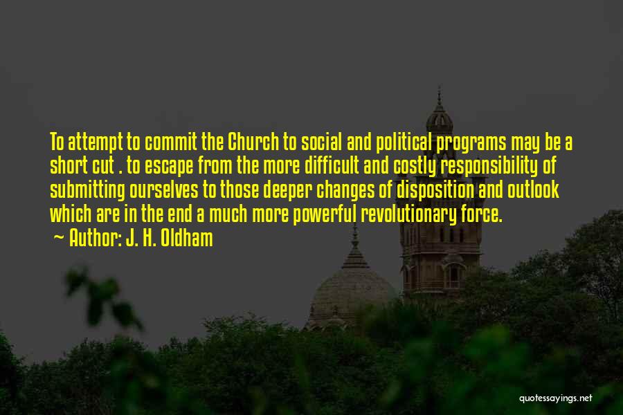 J. H. Oldham Quotes: To Attempt To Commit The Church To Social And Political Programs May Be A Short Cut . To Escape From