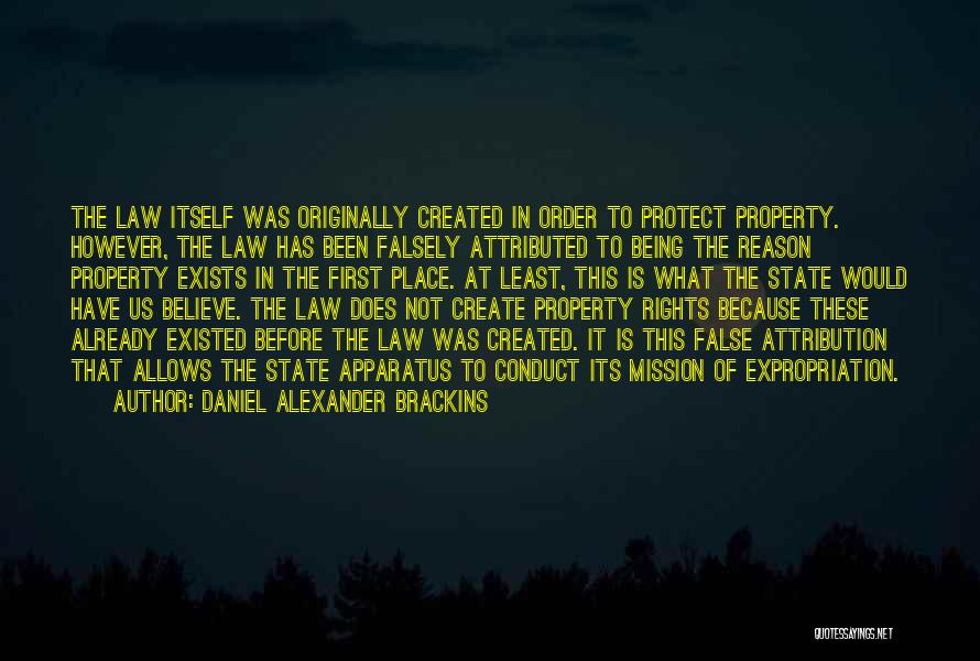 Daniel Alexander Brackins Quotes: The Law Itself Was Originally Created In Order To Protect Property. However, The Law Has Been Falsely Attributed To Being