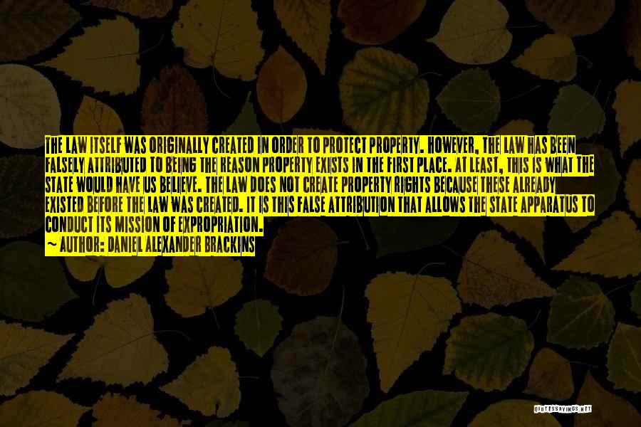 Daniel Alexander Brackins Quotes: The Law Itself Was Originally Created In Order To Protect Property. However, The Law Has Been Falsely Attributed To Being