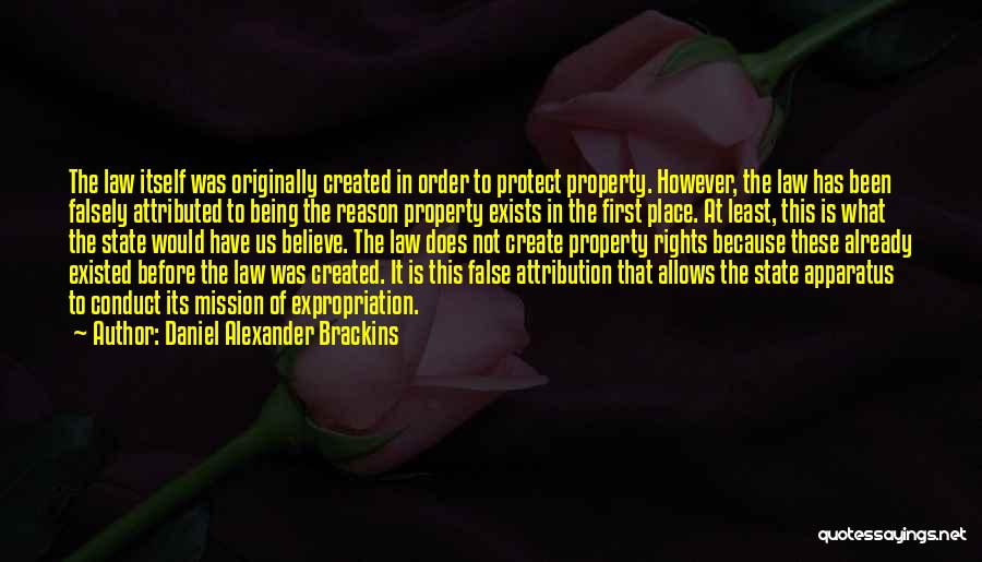 Daniel Alexander Brackins Quotes: The Law Itself Was Originally Created In Order To Protect Property. However, The Law Has Been Falsely Attributed To Being