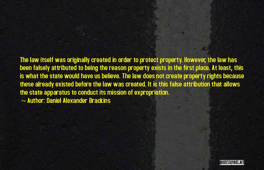 Daniel Alexander Brackins Quotes: The Law Itself Was Originally Created In Order To Protect Property. However, The Law Has Been Falsely Attributed To Being