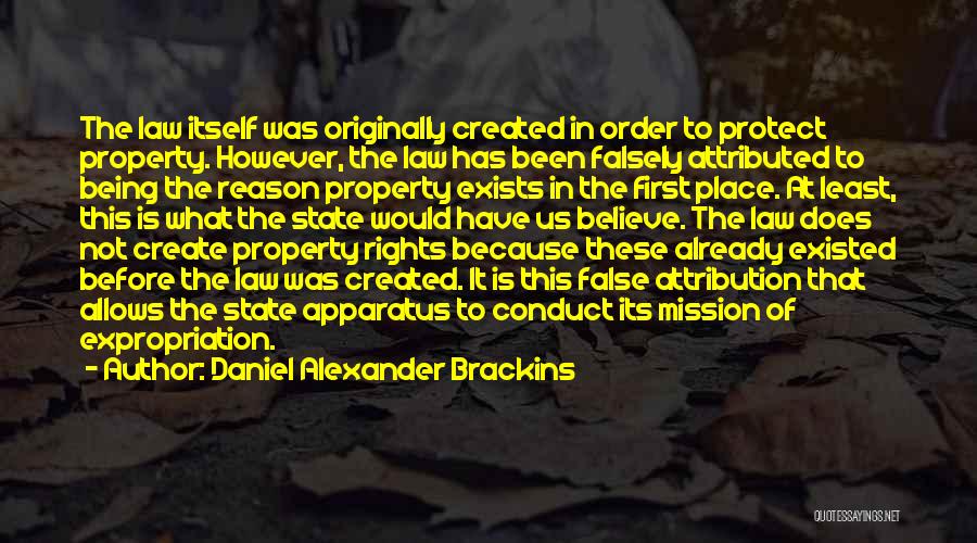 Daniel Alexander Brackins Quotes: The Law Itself Was Originally Created In Order To Protect Property. However, The Law Has Been Falsely Attributed To Being