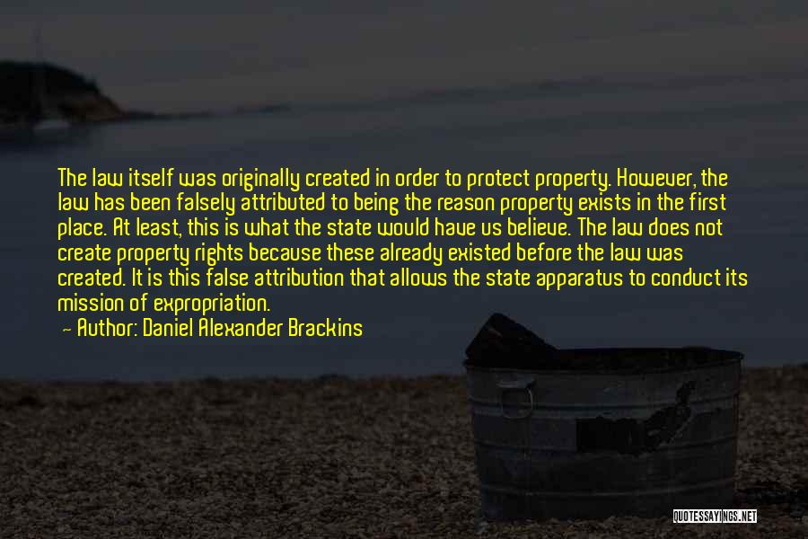 Daniel Alexander Brackins Quotes: The Law Itself Was Originally Created In Order To Protect Property. However, The Law Has Been Falsely Attributed To Being