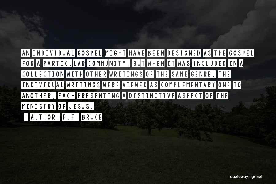F.F. Bruce Quotes: An Individual Gospel Might Have Been Designed As The Gospel For A Particular Community, But When It Was Included In
