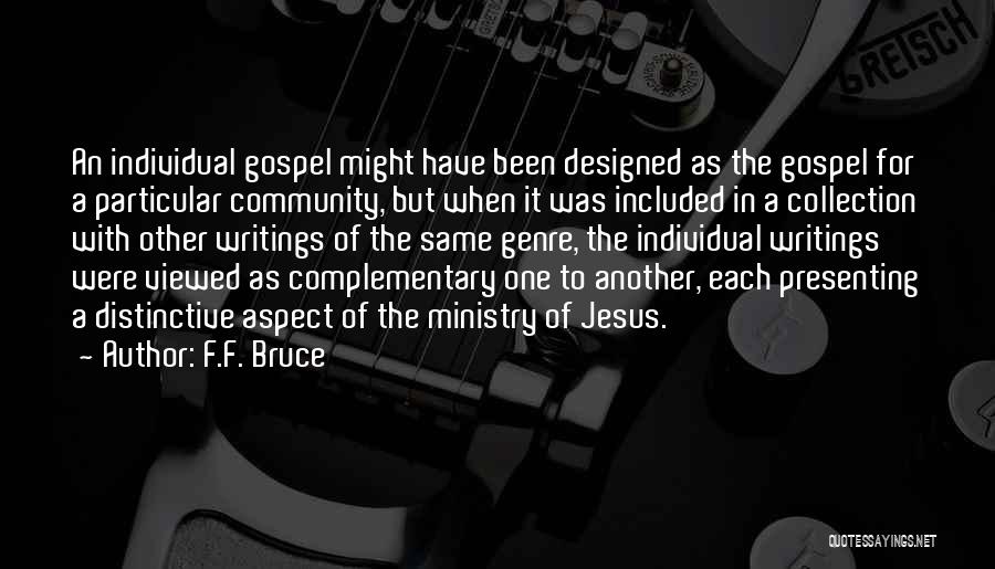 F.F. Bruce Quotes: An Individual Gospel Might Have Been Designed As The Gospel For A Particular Community, But When It Was Included In