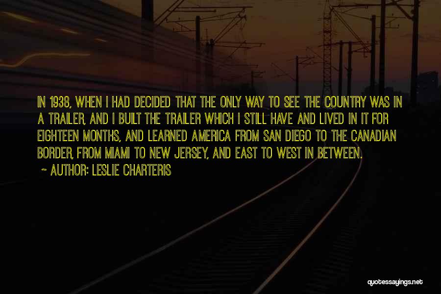 Leslie Charteris Quotes: In 1938, When I Had Decided That The Only Way To See The Country Was In A Trailer, And I