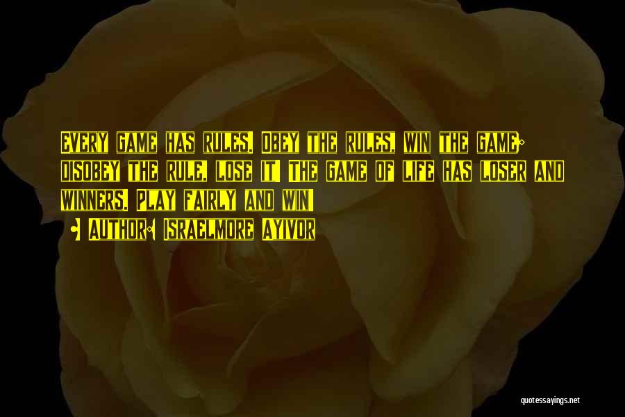 Israelmore Ayivor Quotes: Every Game Has Rules. Obey The Rules, Win The Game; Disobey The Rule, Lose It! The Game Of Life Has