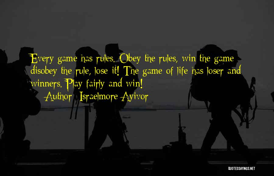 Israelmore Ayivor Quotes: Every Game Has Rules. Obey The Rules, Win The Game; Disobey The Rule, Lose It! The Game Of Life Has