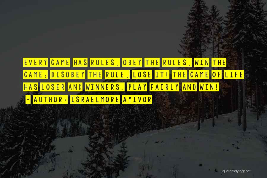 Israelmore Ayivor Quotes: Every Game Has Rules. Obey The Rules, Win The Game; Disobey The Rule, Lose It! The Game Of Life Has