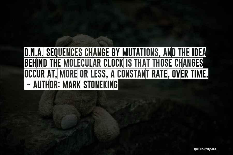 Mark Stoneking Quotes: D.n.a. Sequences Change By Mutations, And The Idea Behind The Molecular Clock Is That Those Changes Occur At, More Or