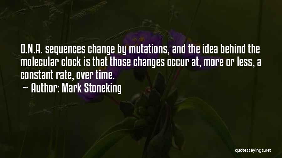 Mark Stoneking Quotes: D.n.a. Sequences Change By Mutations, And The Idea Behind The Molecular Clock Is That Those Changes Occur At, More Or