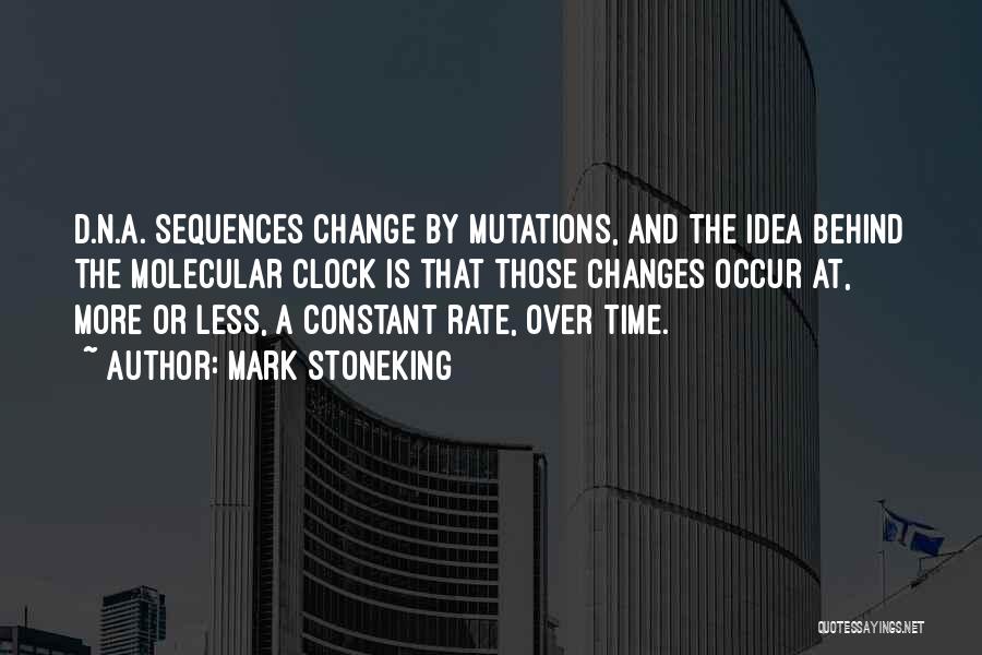 Mark Stoneking Quotes: D.n.a. Sequences Change By Mutations, And The Idea Behind The Molecular Clock Is That Those Changes Occur At, More Or