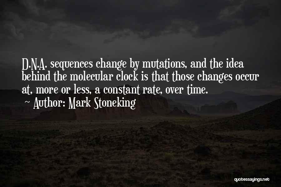 Mark Stoneking Quotes: D.n.a. Sequences Change By Mutations, And The Idea Behind The Molecular Clock Is That Those Changes Occur At, More Or