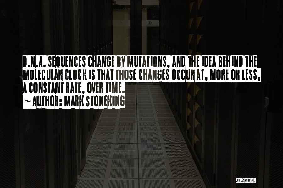 Mark Stoneking Quotes: D.n.a. Sequences Change By Mutations, And The Idea Behind The Molecular Clock Is That Those Changes Occur At, More Or