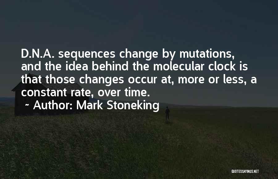 Mark Stoneking Quotes: D.n.a. Sequences Change By Mutations, And The Idea Behind The Molecular Clock Is That Those Changes Occur At, More Or