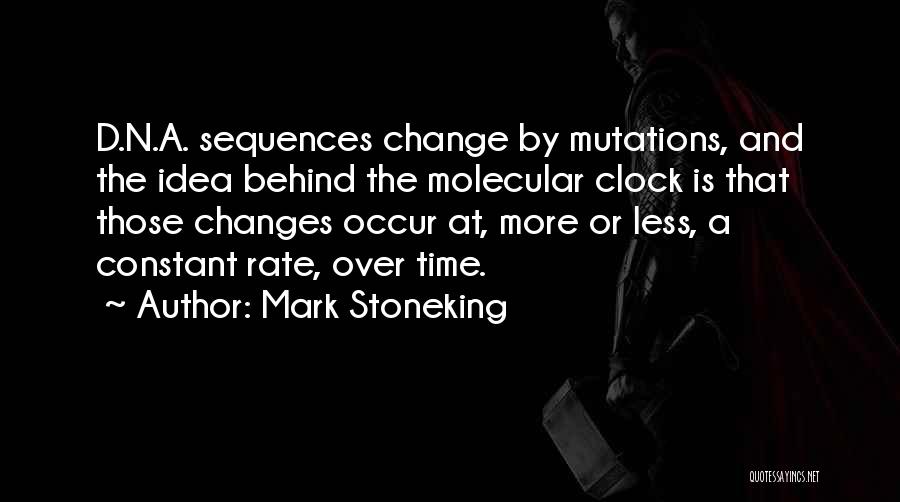 Mark Stoneking Quotes: D.n.a. Sequences Change By Mutations, And The Idea Behind The Molecular Clock Is That Those Changes Occur At, More Or