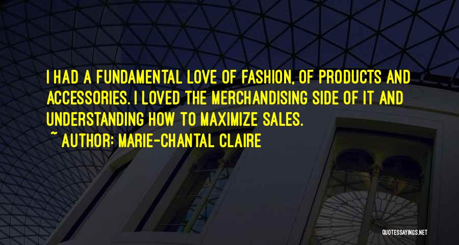 Marie-Chantal Claire Quotes: I Had A Fundamental Love Of Fashion, Of Products And Accessories. I Loved The Merchandising Side Of It And Understanding