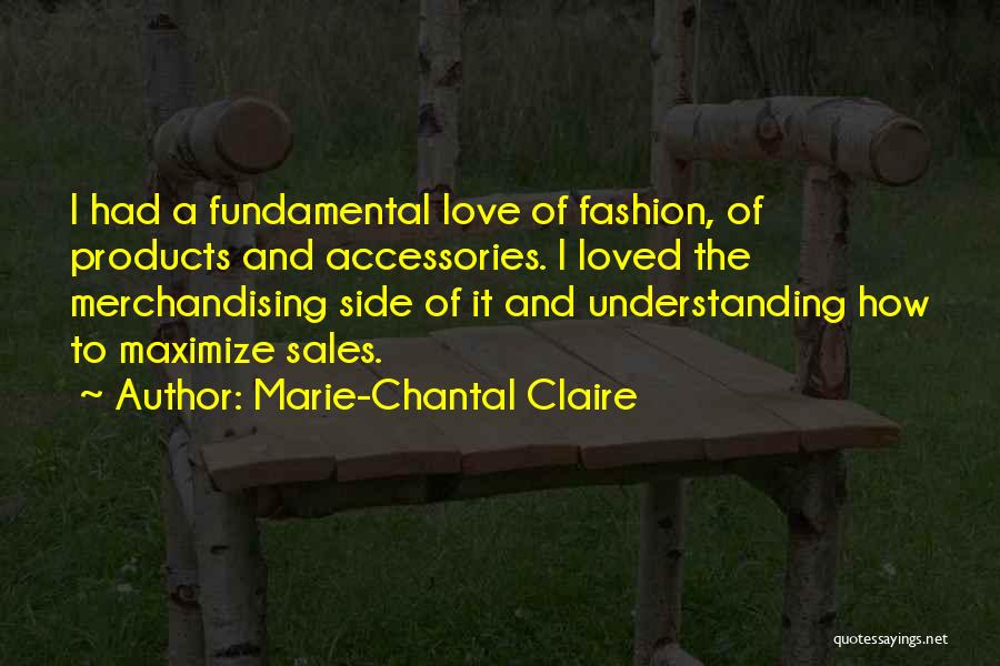 Marie-Chantal Claire Quotes: I Had A Fundamental Love Of Fashion, Of Products And Accessories. I Loved The Merchandising Side Of It And Understanding