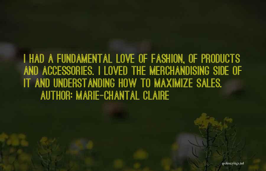 Marie-Chantal Claire Quotes: I Had A Fundamental Love Of Fashion, Of Products And Accessories. I Loved The Merchandising Side Of It And Understanding