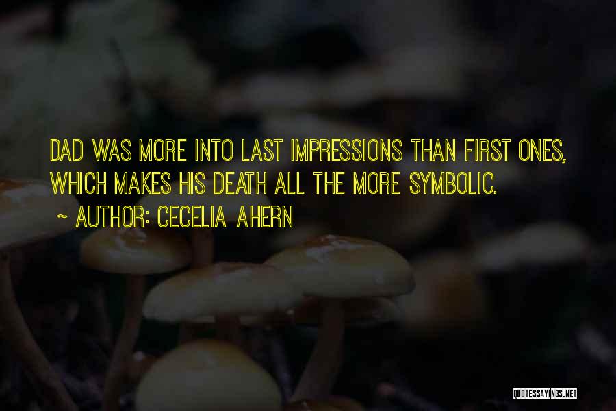 Cecelia Ahern Quotes: Dad Was More Into Last Impressions Than First Ones, Which Makes His Death All The More Symbolic.