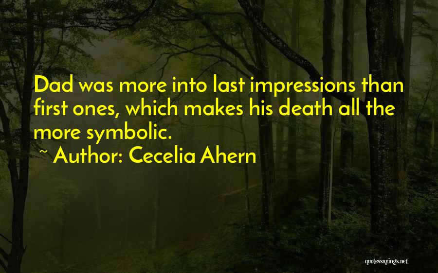 Cecelia Ahern Quotes: Dad Was More Into Last Impressions Than First Ones, Which Makes His Death All The More Symbolic.