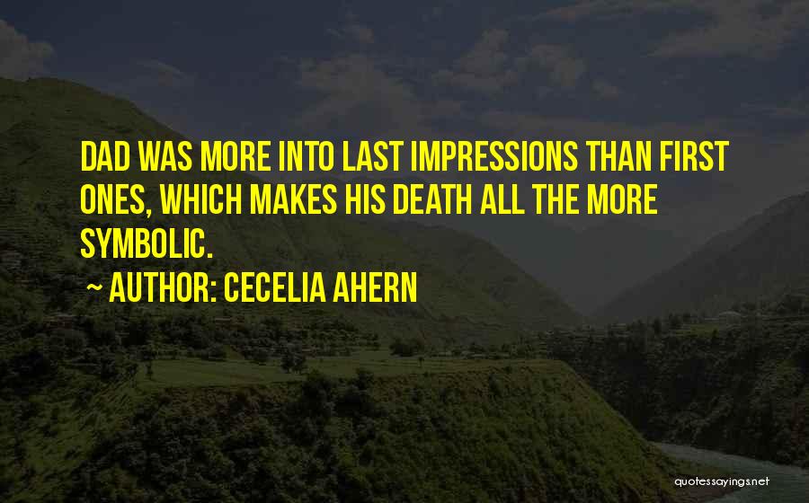 Cecelia Ahern Quotes: Dad Was More Into Last Impressions Than First Ones, Which Makes His Death All The More Symbolic.