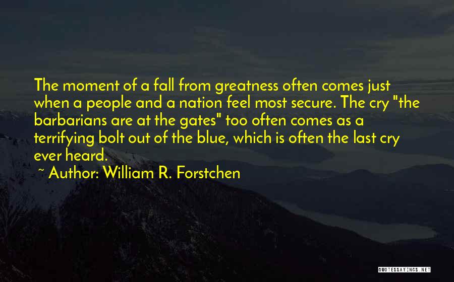 William R. Forstchen Quotes: The Moment Of A Fall From Greatness Often Comes Just When A People And A Nation Feel Most Secure. The