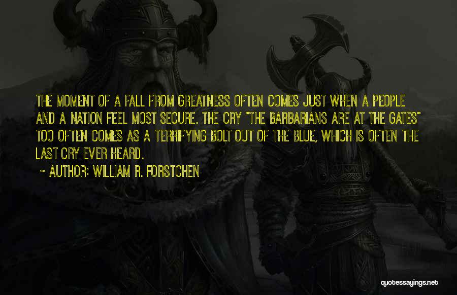 William R. Forstchen Quotes: The Moment Of A Fall From Greatness Often Comes Just When A People And A Nation Feel Most Secure. The