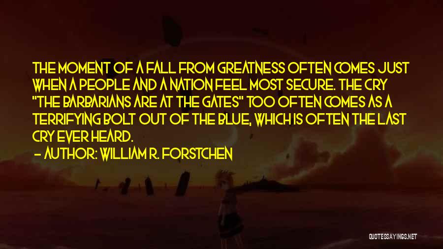 William R. Forstchen Quotes: The Moment Of A Fall From Greatness Often Comes Just When A People And A Nation Feel Most Secure. The