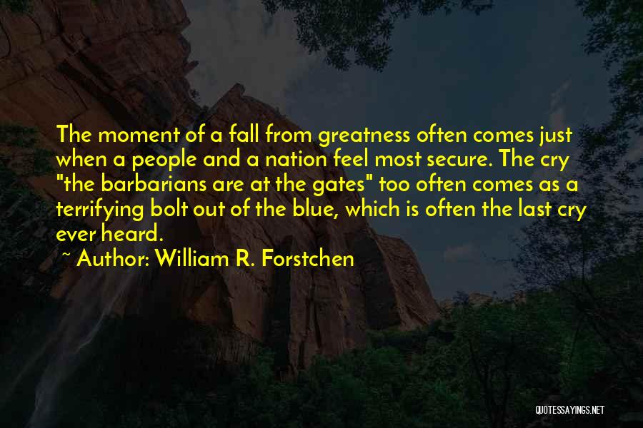 William R. Forstchen Quotes: The Moment Of A Fall From Greatness Often Comes Just When A People And A Nation Feel Most Secure. The