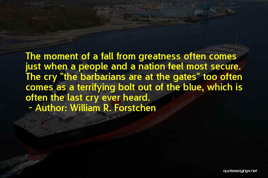 William R. Forstchen Quotes: The Moment Of A Fall From Greatness Often Comes Just When A People And A Nation Feel Most Secure. The