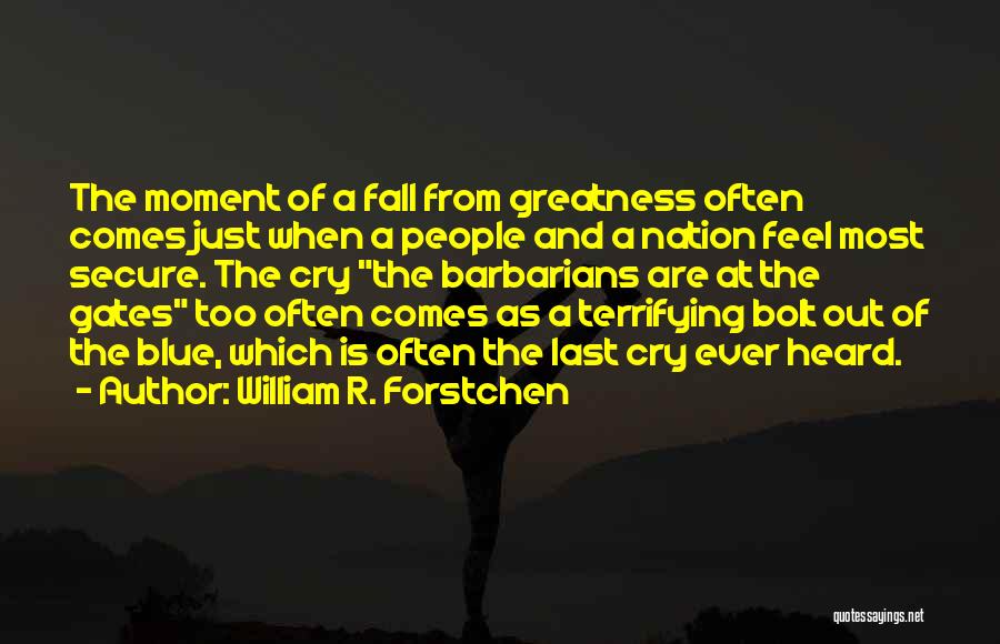 William R. Forstchen Quotes: The Moment Of A Fall From Greatness Often Comes Just When A People And A Nation Feel Most Secure. The