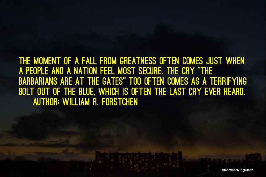 William R. Forstchen Quotes: The Moment Of A Fall From Greatness Often Comes Just When A People And A Nation Feel Most Secure. The