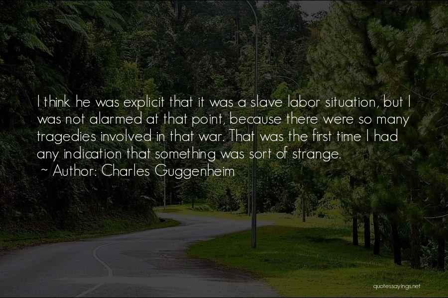 Charles Guggenheim Quotes: I Think He Was Explicit That It Was A Slave Labor Situation, But I Was Not Alarmed At That Point,